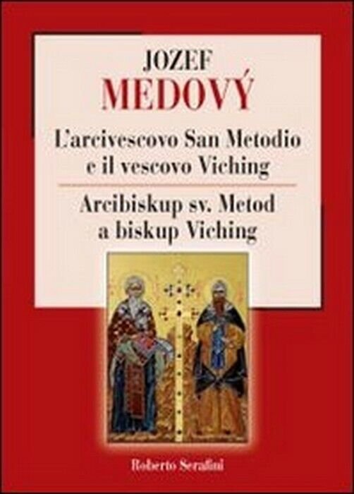L?arcivescovo San Metodio e il vescovo Viching - Roberto Serafini, …