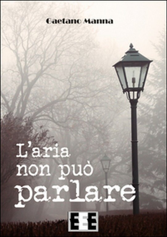 L?aria non può parlare di Manna Gaetano, 2016, Eee-edizioni Esordienti