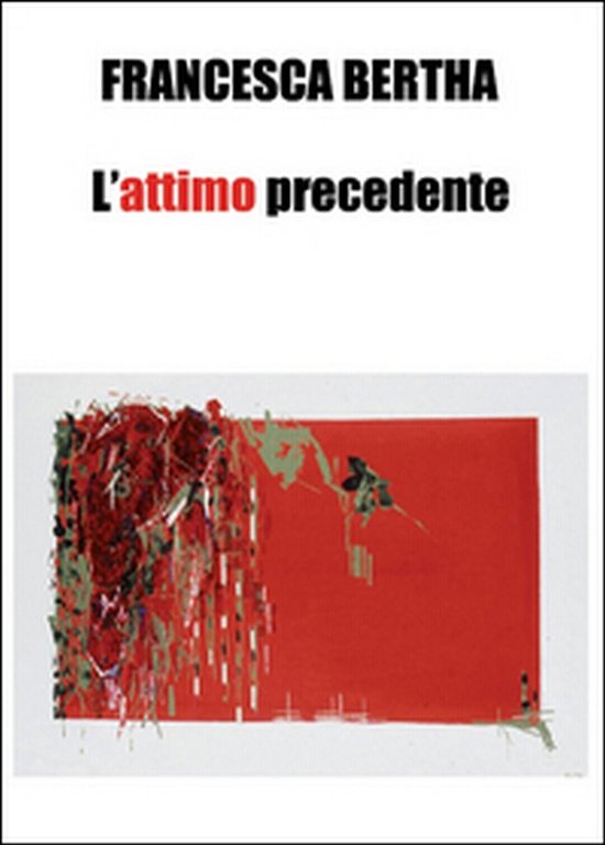 L?attimo precedente di Francesca Bertha, 2015, Youcanprint