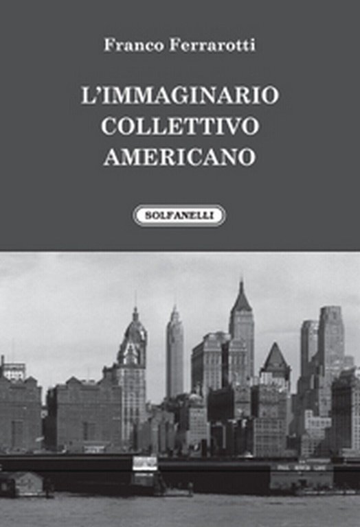 L?IMMAGINARIO COLLETTIVO AMERICANO di Franco Ferrarotti, Solfanelli Edizioni