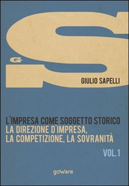 L?impresa come soggetto storico Vol.1 di Giulio Sapelli, 2015, Goware
