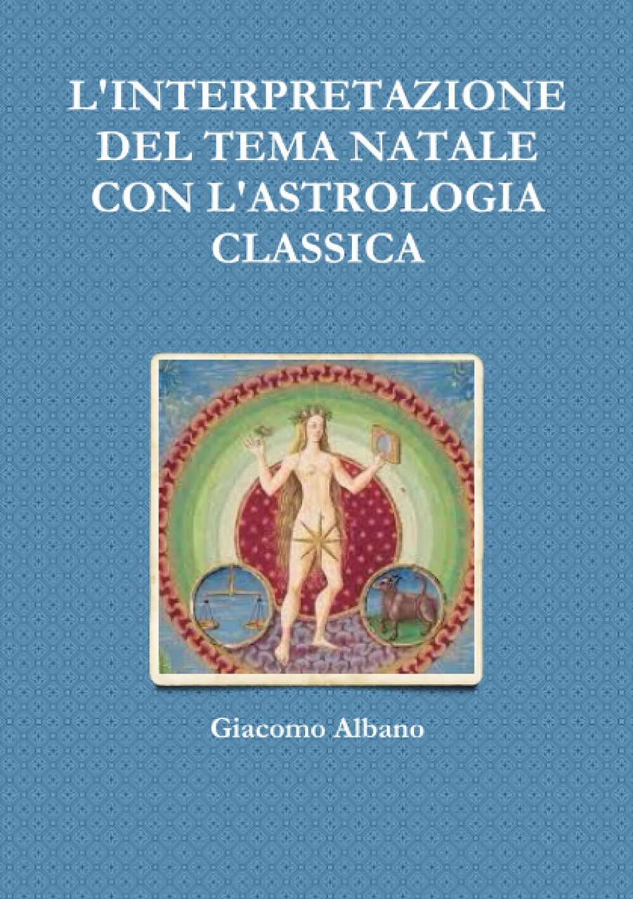 L'INTERPRETAZIONE DEL TEMA NATALE CON L'ASTROLOGIA CLASSICA-Giacomo Albano-2015