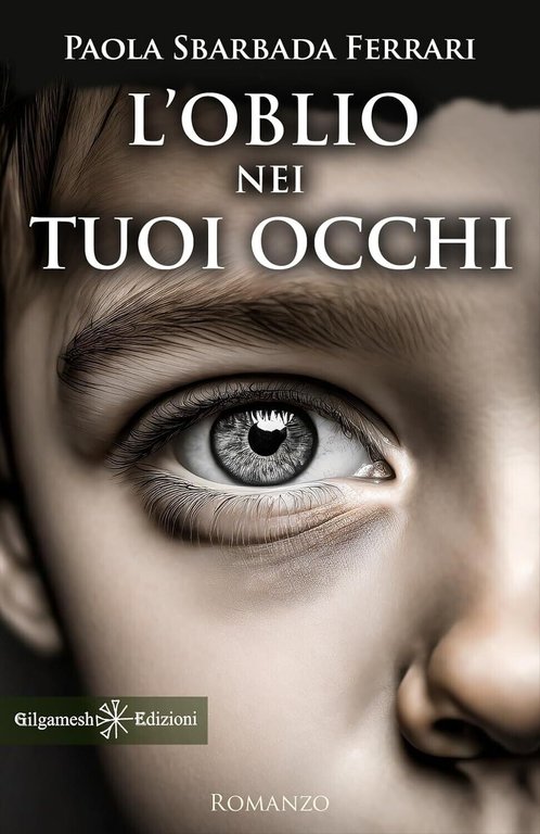 L?oblio nei tuoi occhi di Paola Sbarbada Ferrari, 2024, Gilgamesh Edizioni