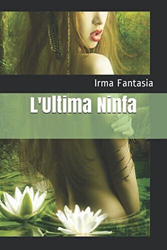 L Ultima Ninfa - Irma Fantasia - Independently published, 2017