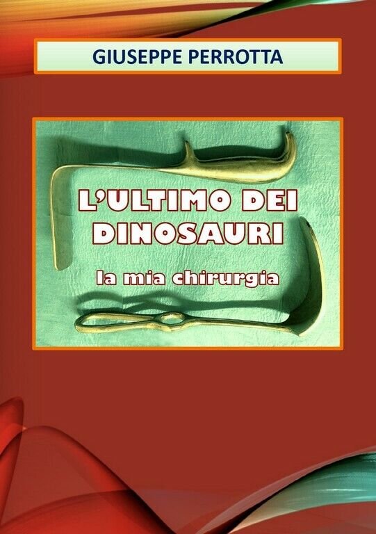 L?ultimo dei dinosauri. La mia chirurgia di Giuseppe Perrotta, 2020, …