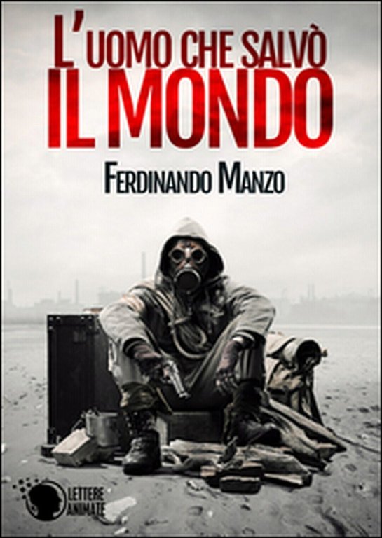 L?uomo che salvò il mondo di Ferdinando Manzo, 2016, Lettere …