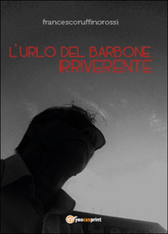 L?urlo del barbone irriverente di Francesco Ruffino Rossi, 2014, Youcanprint