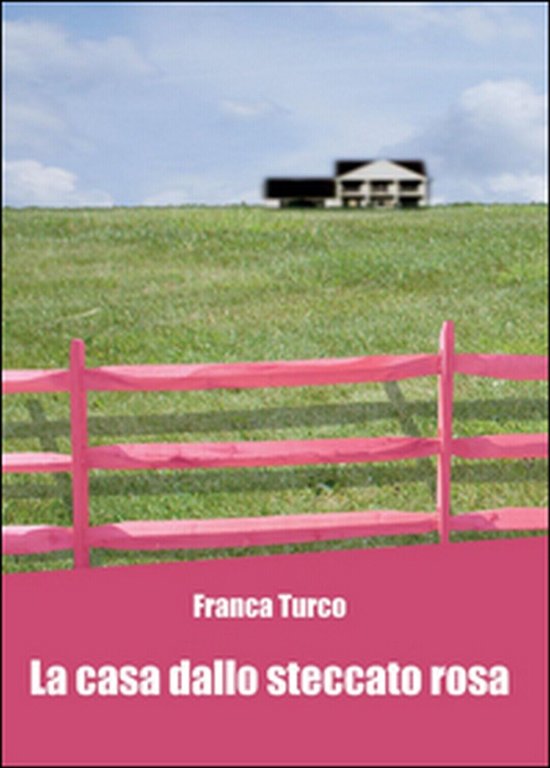 La casa dallo steccato rosa di Franca Turco, 2015, Youcanprint