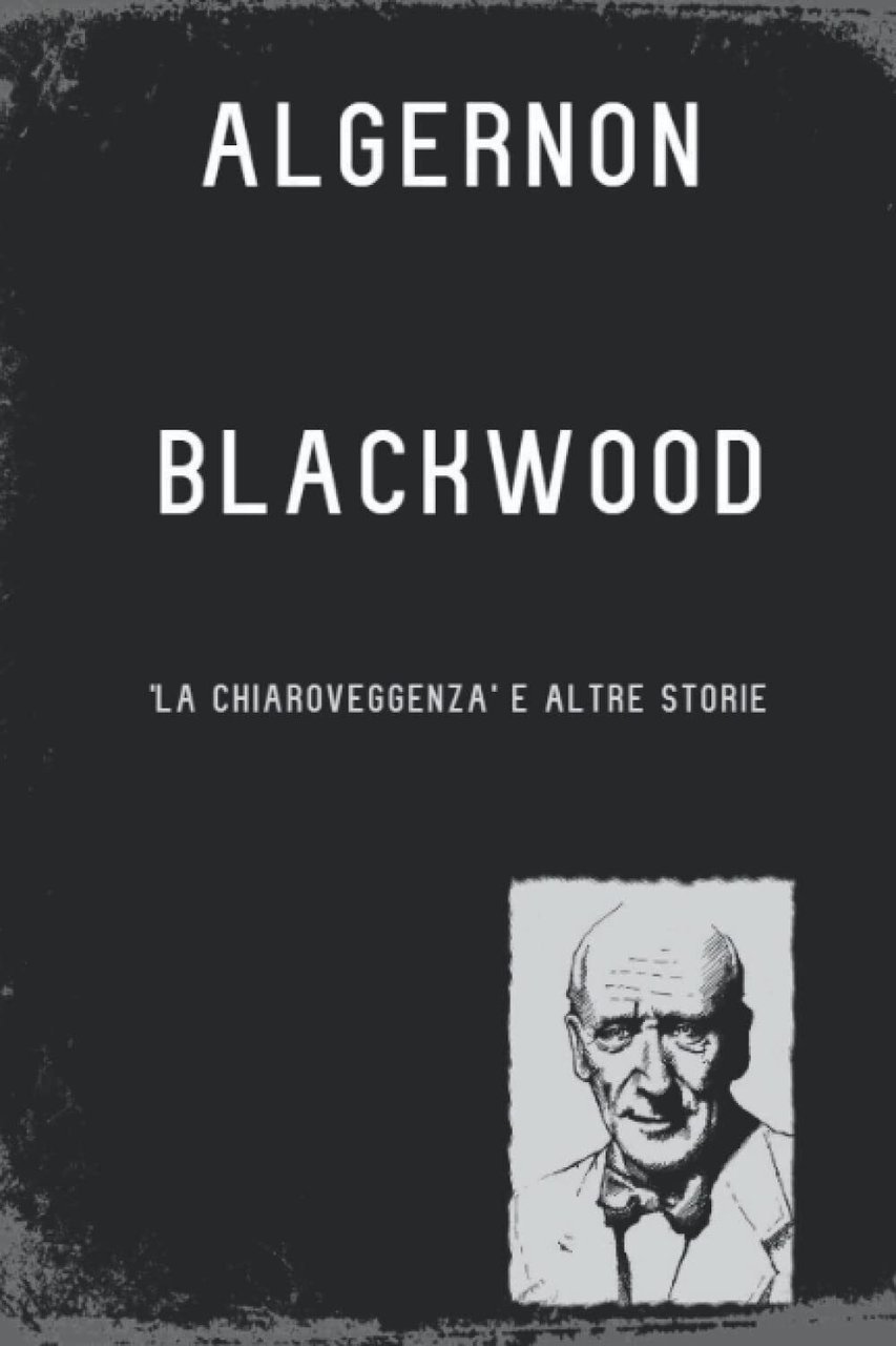 'La Chiaroveggenza' e altre storie - Algernon Blackwood - ?Independently, …