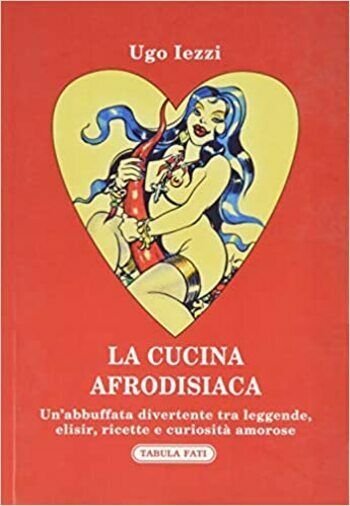 La cucina afrodisiaca 1a edizione di Ugo Iezzi, 2020, Tabula …