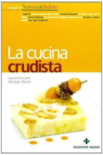 La cucina crudista - Laura Cuccato, Michele Maino,Tecniche Nuove,2013 - …