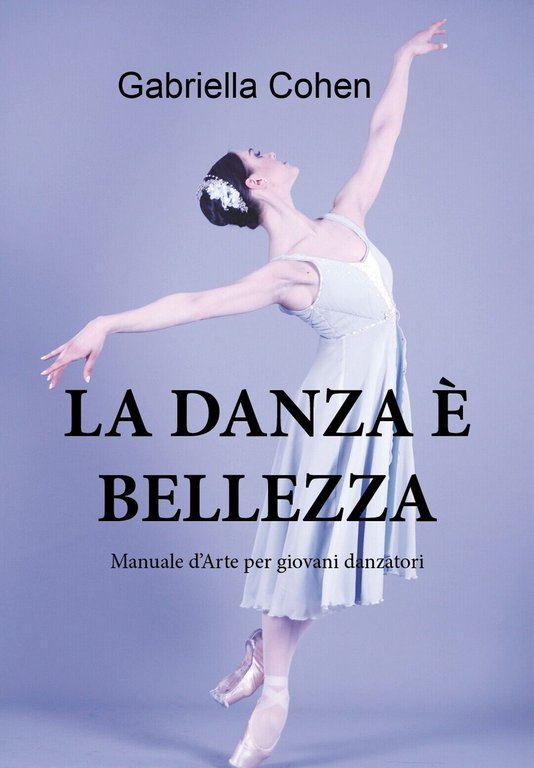 La danza è bellezza - Manuale d?arte per giovani danzatori …