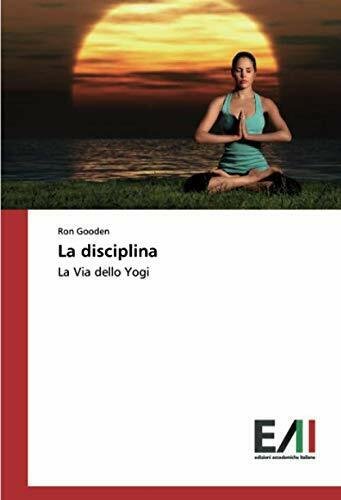 La disciplina: La Via dello Yogi - Ron Gooden - …