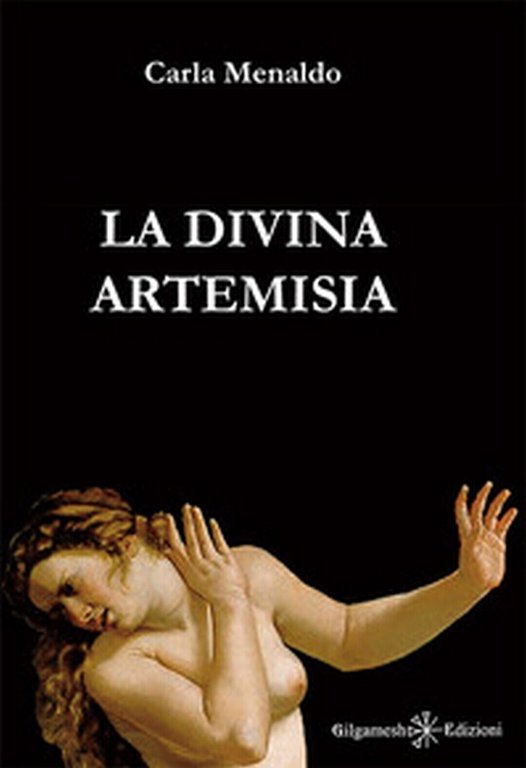 La divina Artemisia di Carla Menaldo, 2017, Gilgamesh Edizioni
