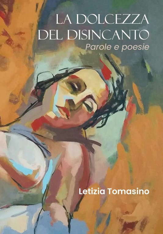 La dolcezza del disincanto. Parole e poesie di Letizia Tomasino, …