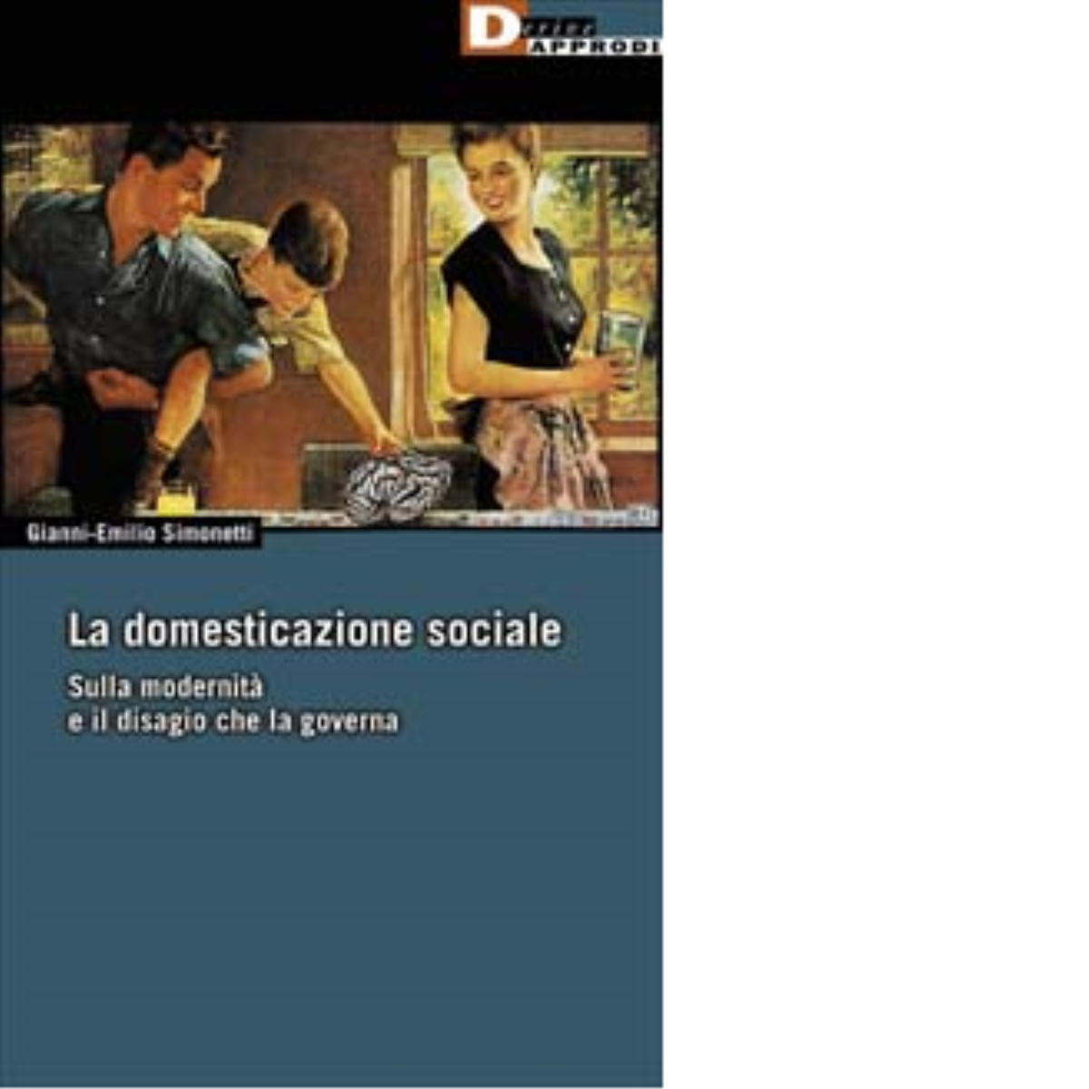 LA DOMESTICAZIONE SOCIALE. di GIANNI-EMILIO SIMONETTI - DeriveApprodi,2003