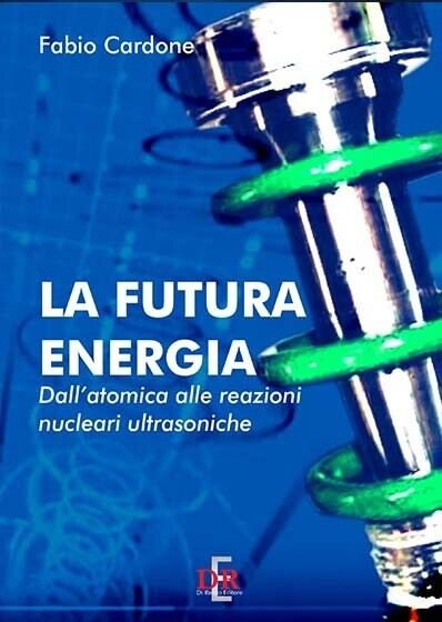 La futura energia. Dall?atomica alle reazioni nucleari ultrasoniche di Fabio …