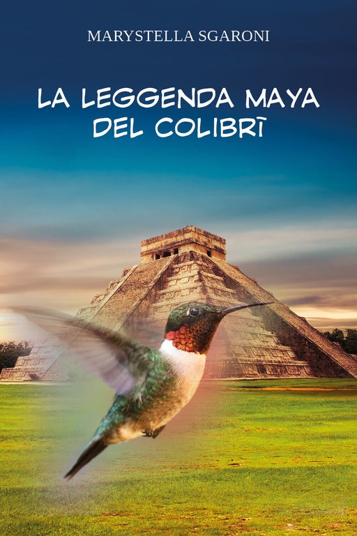 LA LEGGENDA MAYA DEL COLIBRÌ di Marystella Sgaroni, 2021, Youcanprint