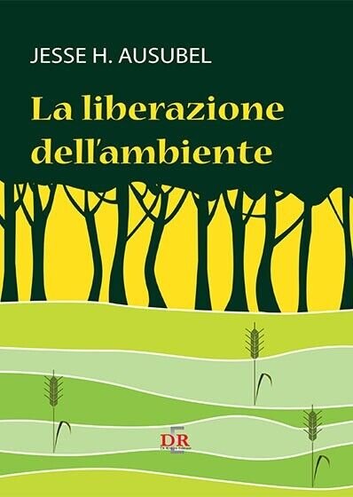 La liberazione dell?ambiente di Jesse H. Ausubel, 2014, Di Renzo …