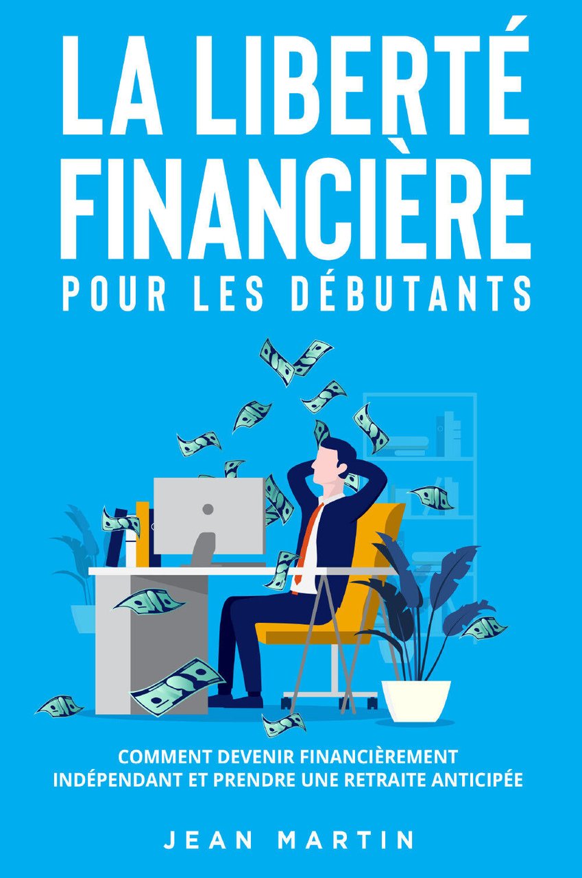 La liberté financière pour les débutants. Comment devenir financièrement indépen