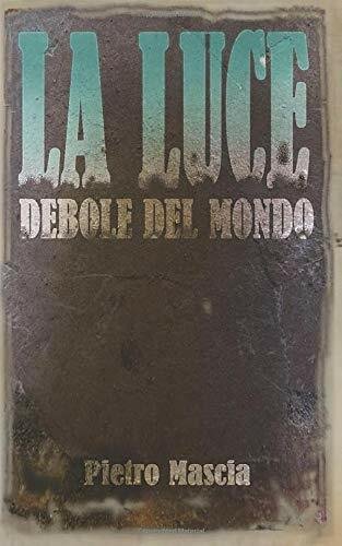 La Luce Debole Del Mondo di Pietro Mascia, 2019, Indipendently …