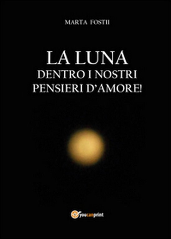 La luna dentro i nostri pensieri d?amore - Marta Fostii, …