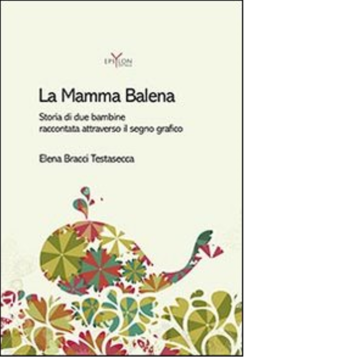 LA MAMMA BALENA di ELENA BRACCI TESTASECCA - Epsylon, 2022