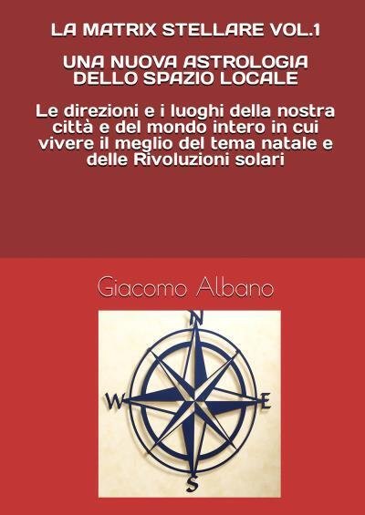 La Matrix Stellare Vol.1 Una Nuova Astrologia Dello Spazio Locale di Giacomo Alb