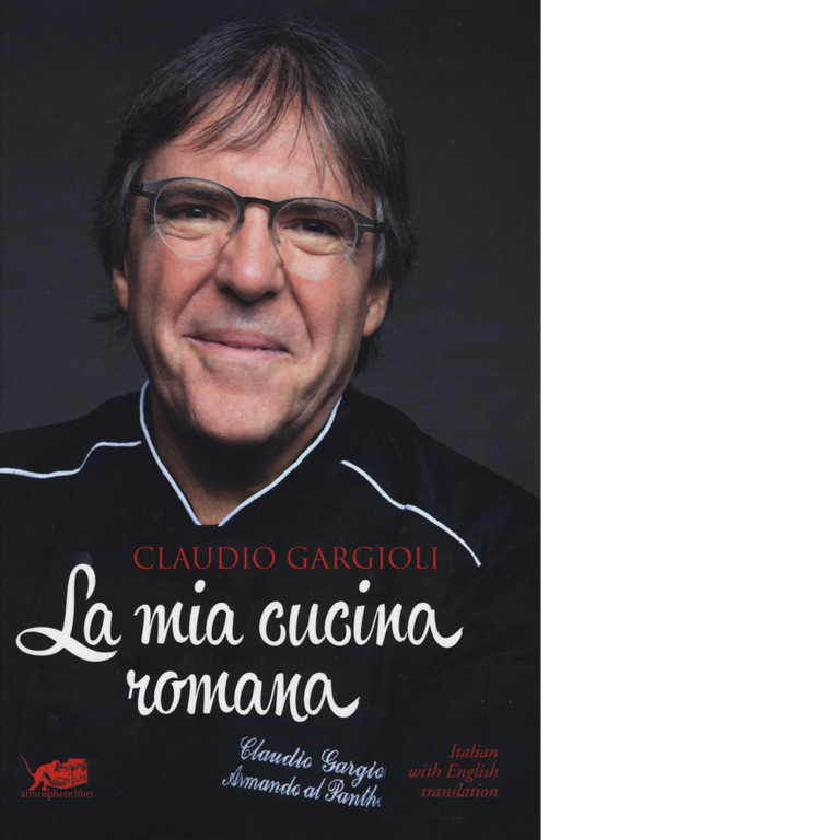 La mia cucina romana di Claudio Gargioli, 2017, Atmosphere Libri