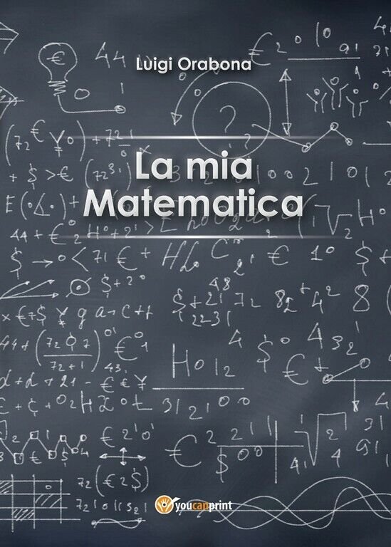 La mia matematica di Luigi Orabona, 2016, Youcanprint