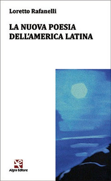 La nuova poesia dell?America Latina di Loretto Rafanelli, Algra Editore