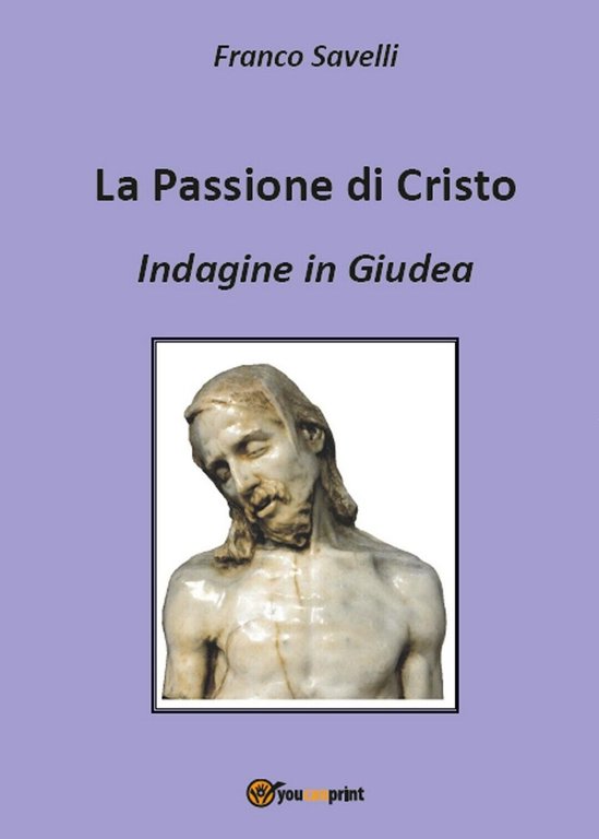La Passione di Cristo - Indagine in Giudea di Francesco …