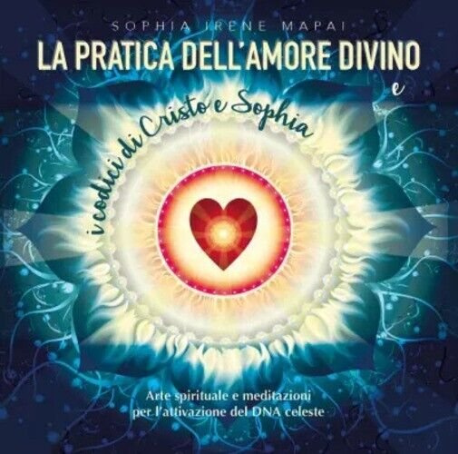 La pratica dell?amore divino. Arte spirituale e meditazioni per l?attivazione …