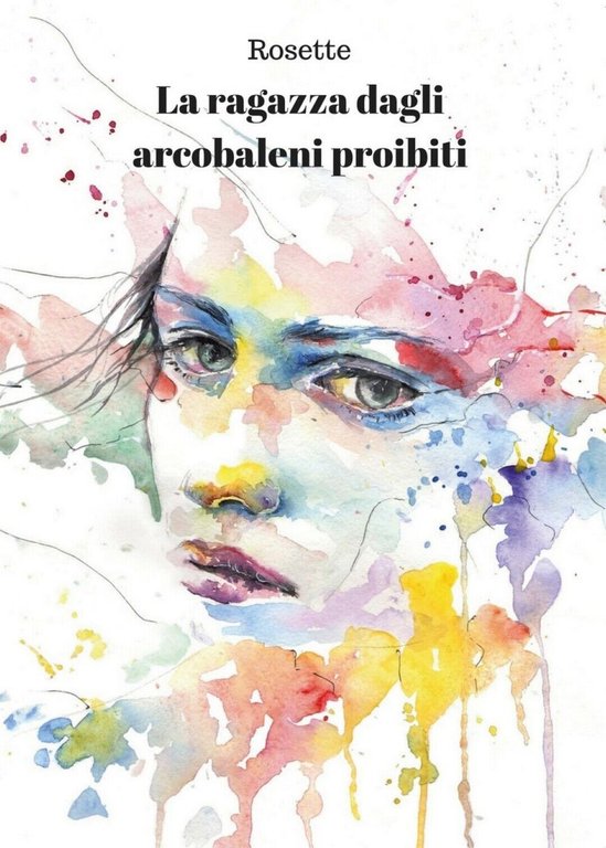 La ragazza dagli arcobaleni proibiti di Rosette, 2017, Youcanprint