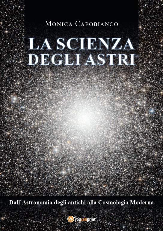 La scienza degli astri. Dall?astronomia degli antichi alla cosmologia moderna …
