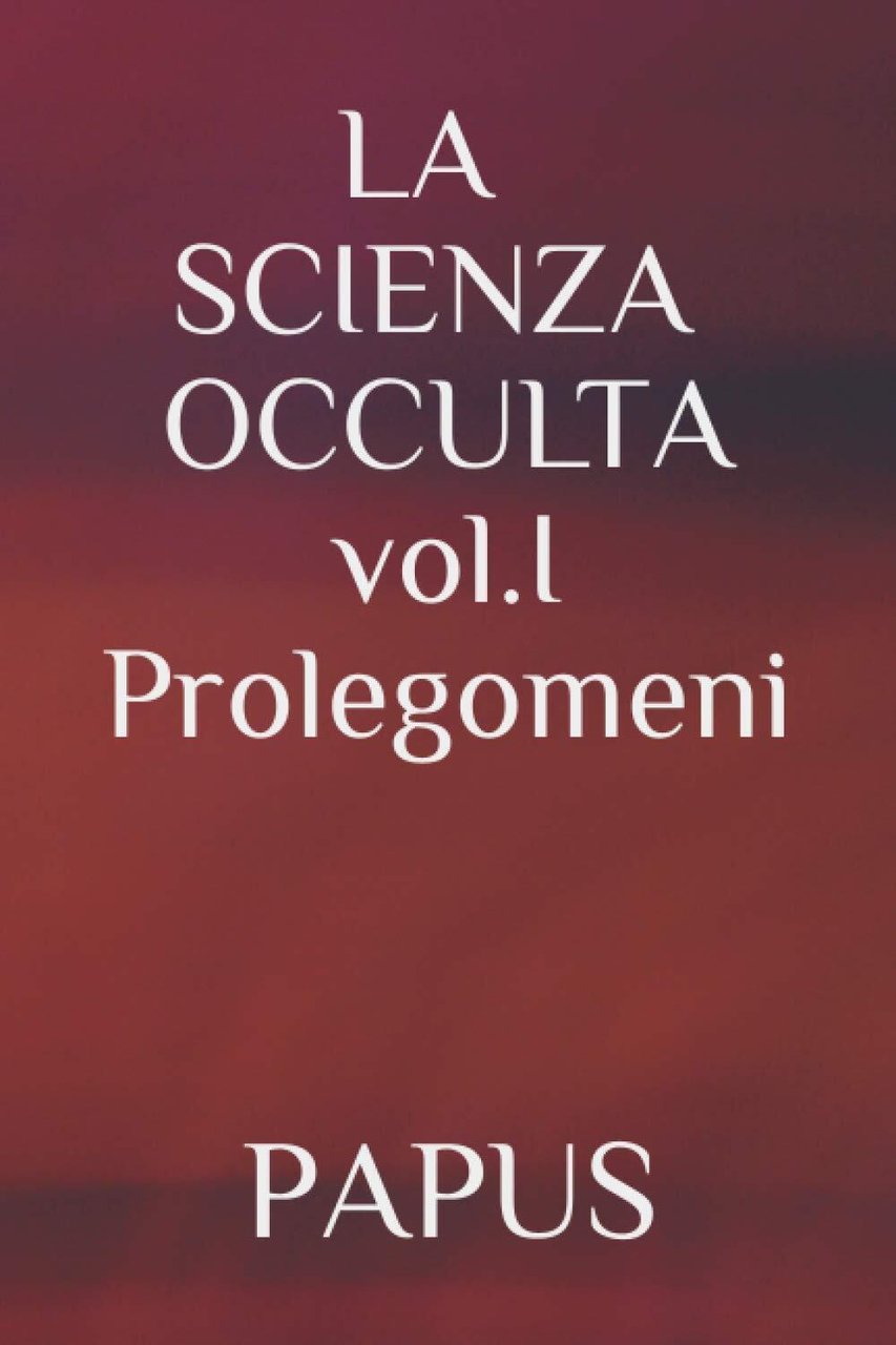 LA SCIENZA OCCULTA: vol. I Prolegomeni - PAPUS - ?Independently …