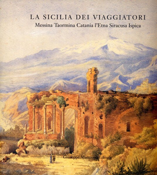 La Sicilia dei Viaggiatori Messina Taormina Catania L?Etna Siracusa Ispica