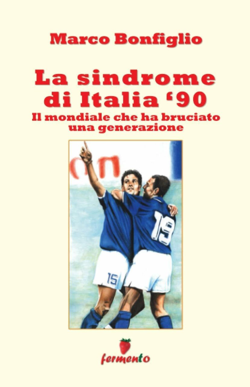 La sindrome di Italia '90 - Marco Bonfiglio - Fermento, …
