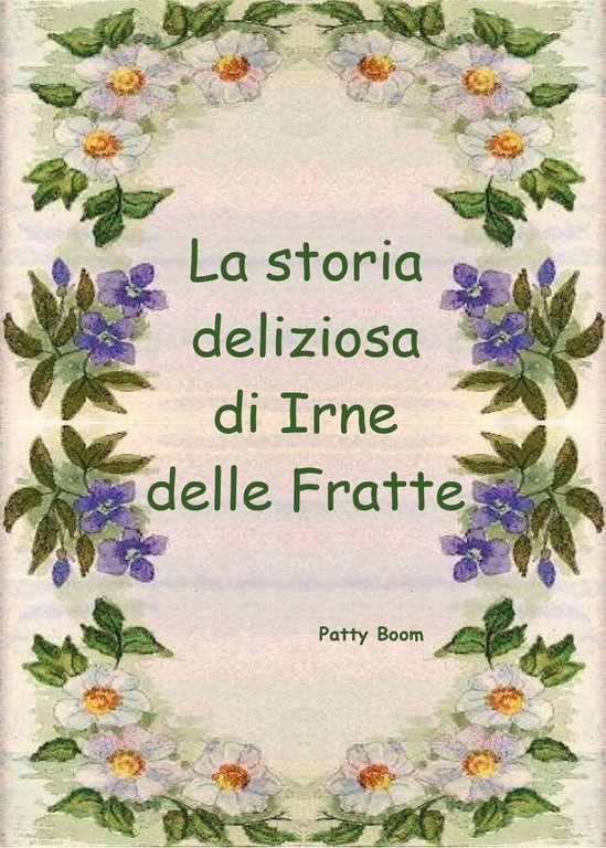 La storia deliziosa di Irne delle Fratte di Patty Boom, …