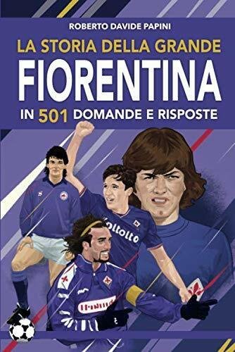 La storia della grande Fiorentina in 501 domande e risposte …
