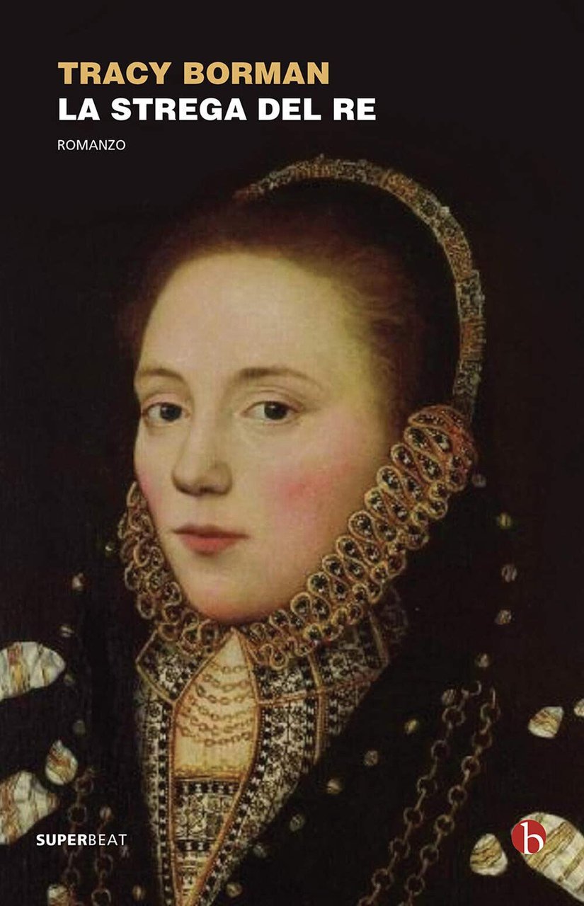La strega del re - Tracy Borman - BEAT, 2021