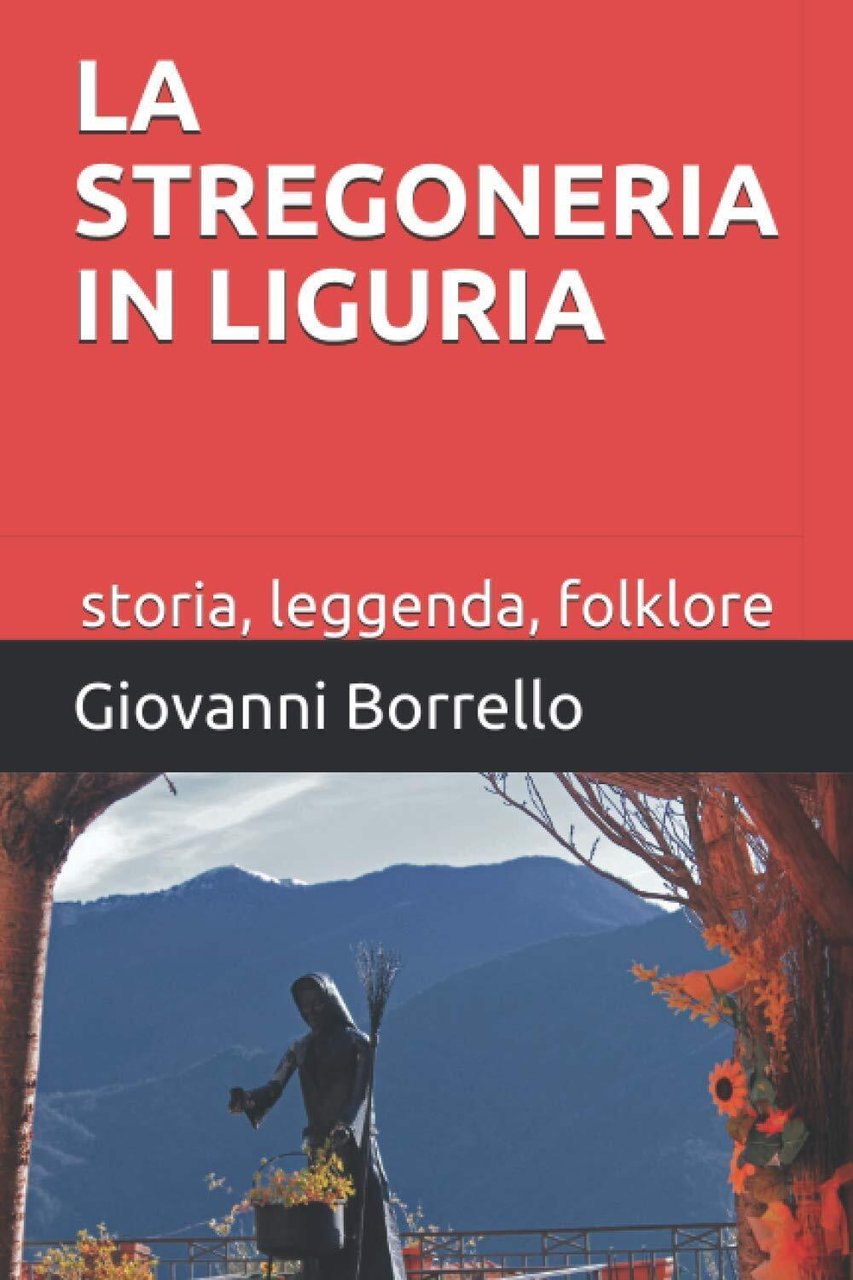 La stregoneria in Liguria: storia, leggenda, folklore - Giovanni Borrello …