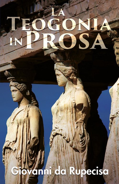 La teogonia in prosa di Giovanni Da Rupecisa, 2020, Youcanprint