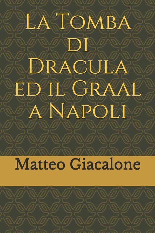 La Tomba di Dracula ed il Graal a Napoli - matteo giacalone -Independently, 2019