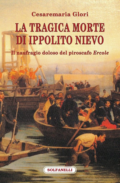 La tragica morte di Ippolito Nievo. Il naufragio doloso del piroscafo «Ercole»