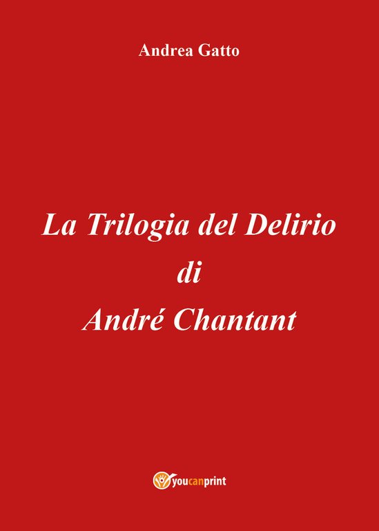 La trilogia del delirio di André Chantant di Andrea Gatto, …