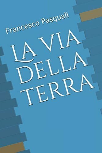 La Via Della Terra di Francesco Pasquali, 2017, Indipendently Published