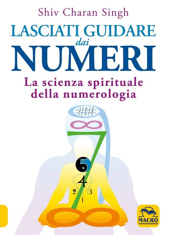 Lasciati guidare dai numeri. La scienza spirituale della numerologia di Shiv Cha