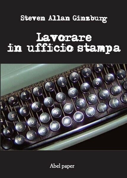 Lavorare in ufficio stampa di Steven Allan Ginzburg, 2019, Abelpaper …