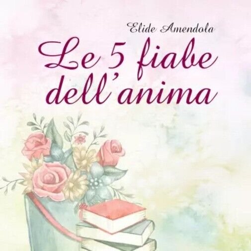 Le 5 fiabe dell?anima di Elide Amendola, 2023, Youcanprint